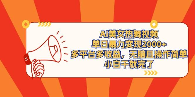 (9271期)Ai美女热舞视频，单日暴力变现2000+，多平台多收益，无脑且操作简单，小…-179创客网