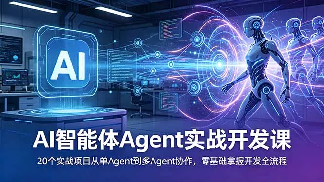AI智能体Agent实战开发课：20个实战项目从单Agent到多Agent协作，零基础掌握开发全流程-179创客网
