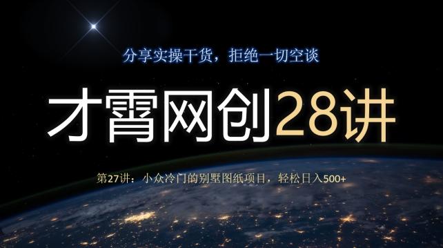 才霄网创28讲第27讲：小众冷门的别墅图纸项目，轻松日入500+-179创客网