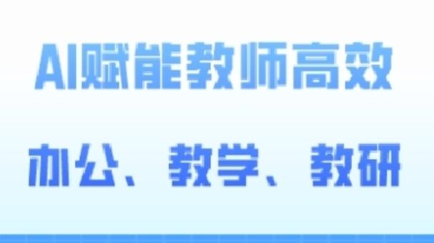 2024AI赋能高阶课，AI赋能教师高效办公、教学、教研-179创客网