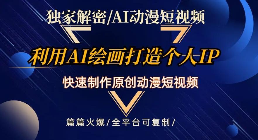 独家解密AI动漫短视频最新玩法，快速打造个人动漫IP，制作原创动漫短视频，篇篇火爆【揭秘】-179创客网