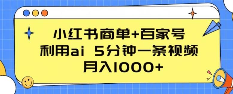 小红书商单+百家号，利用ai 5分钟一条视频，月入1000+【揭秘】-179创客网
