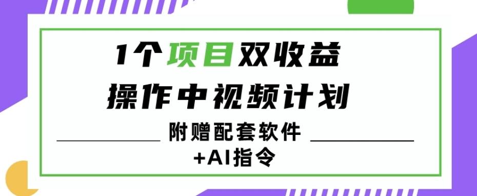 1个项目双收益？操作中视频计划1天最高3100+收益？（附赠配套软件+AI指令）-179创客网