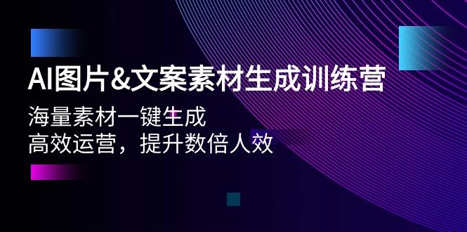 (9869期)AI图片&文案素材生成训练营，海量素材一键生成 高效运营 提升数倍人效-179创客网