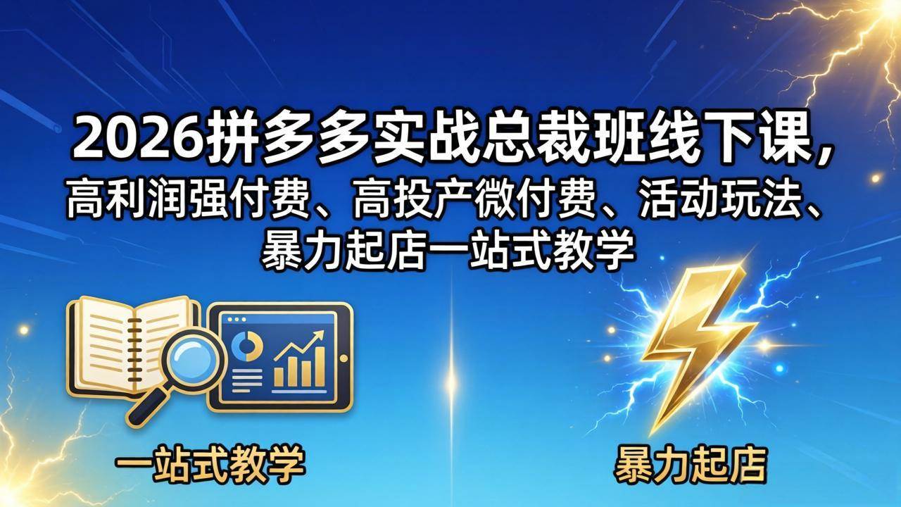 （18224期）2026拼多多实战总裁班线下课，高利润强付费、高投产微付费、活动玩法、暴力起店一站式教学-179创客网