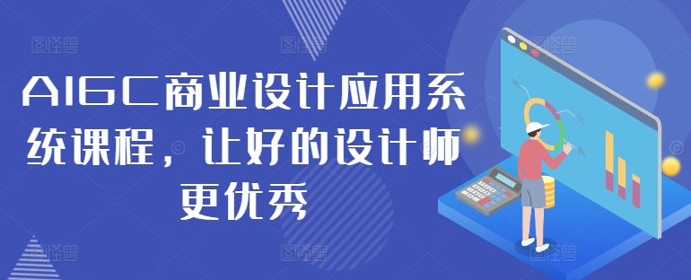 AIGC商业设计应用系统课程，让好的设计师更优秀-179创客网