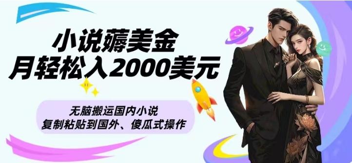 小说薅美金月轻松入2000美元项目、无脑搬运国内小说复制粘贴到国外、傻瓜式操作-179创客网