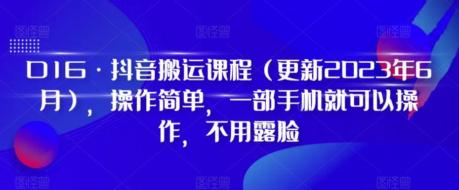 D1G·抖音搬运课程（更新2023年12月），操作简单，一部手机就可以操作，不用露脸-179创客网