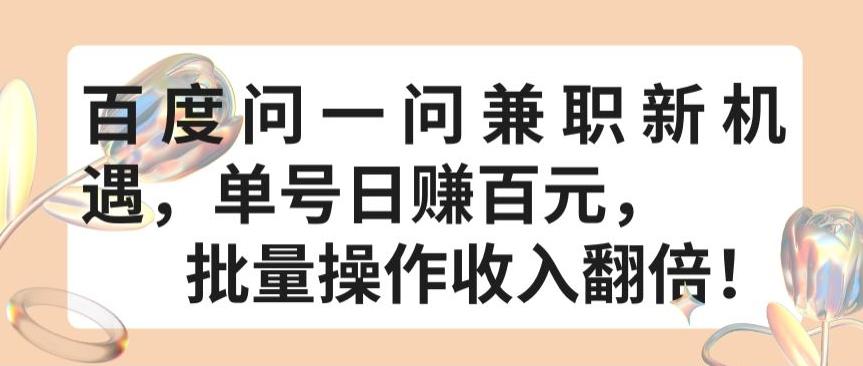 百度问一问兼职新机遇，单号日赚百元，批量操作收入翻倍【揭秘】-179创客网