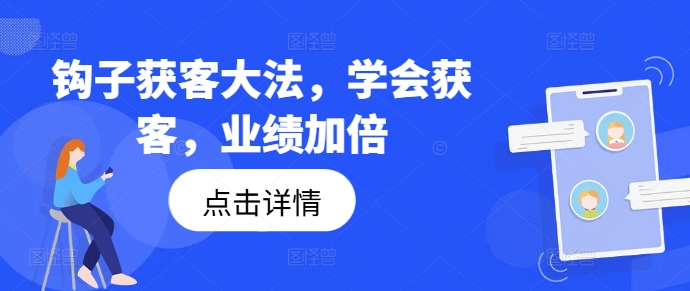 钩子获客大法，学会获客，业绩加倍-179创客网