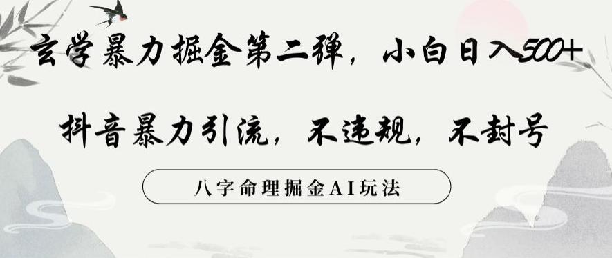 玄学暴力掘金第二弹，小白日入500+，抖音暴力引流，不违规，术封号，八字命理掘金AI玩法【揭秘】-179创客网