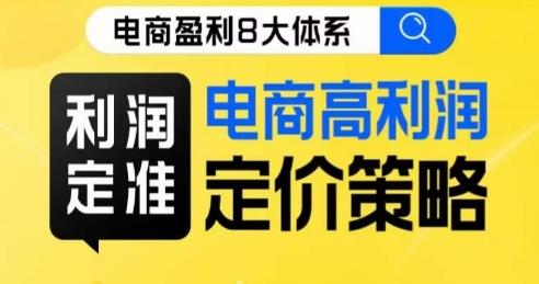 8大体系利润篇·利润定准电商高利润定价策略线上课-179创客网