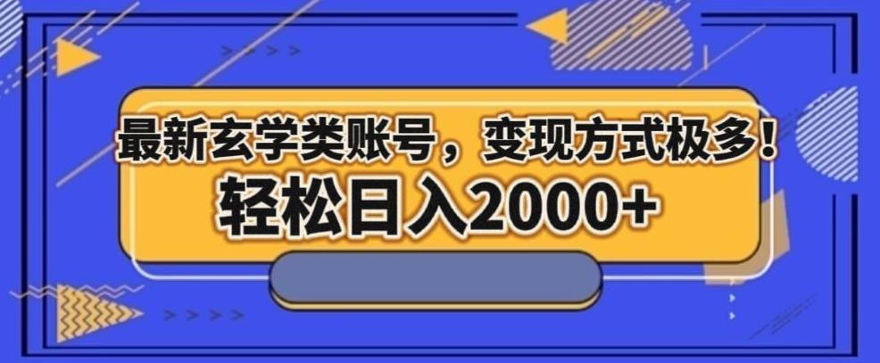 最新玄学类型账号，变现方式极多！轻松日入2000+-179创客网