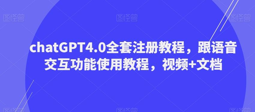 ChatGPT4.0全套注册教程，跟语音交互功能使用教程，视频+文档-网创资源