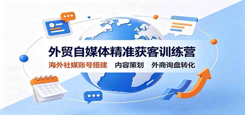外贸自媒体精准获客训练营：海外社媒账号搭建，内容策划，外商询盘转化-179创客网