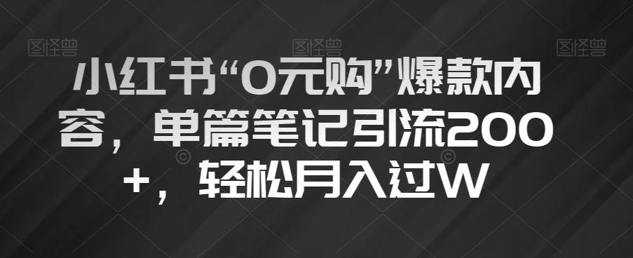 小红书“0元购”爆款内容，单篇笔记引流200+，轻松月入过W【揭秘】-179创客网