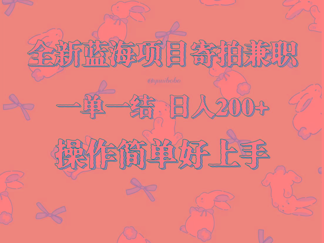 全新蓝海项目寄拍兼职，日入200+，操作简单好上手。-179创客网