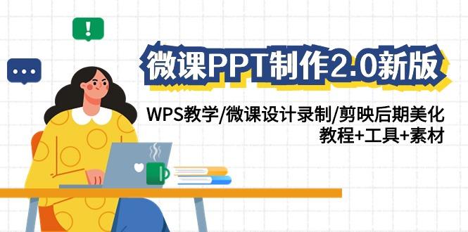 (9304期)微课PPT制作-2.0新版：WPS教学/微课设计录制/剪映后期美化/教程+工具+素材-179创客网