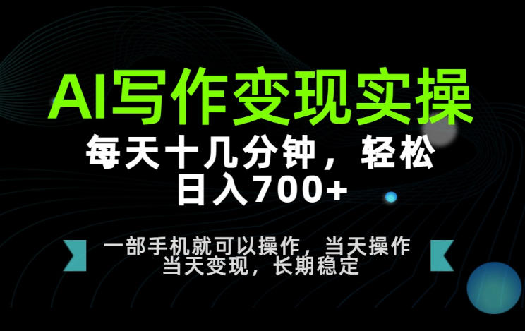 AI写作变现实操，每天十几分钟，轻松日入700+，长期稳定可做【揭秘】-179创客网