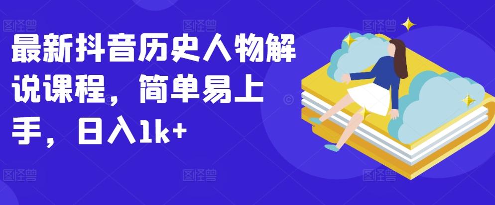 最新抖音历史人物解说课程，简单易上手，日入1k+-179创客网