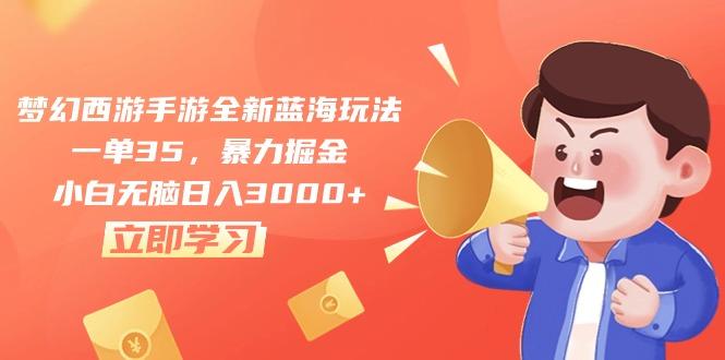 梦幻西游手游全新蓝海玩法，一单35，暴力掘金，小白无脑日入3000+-179创客网