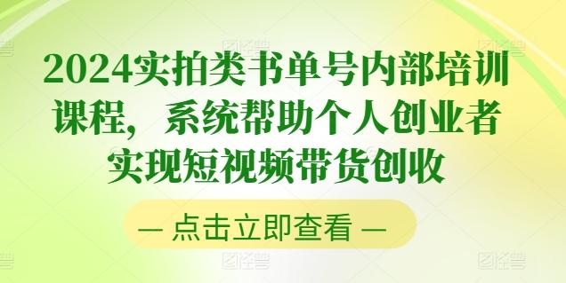 2024实拍类书单号内部培训课程，系统帮助个人创业者实现短视频带货创收-179创客网
