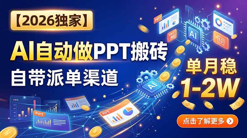 （20060期）【2026独家】AI自动做PPT搬砖，自带派单渠道，单月稳1-2W-179创客网