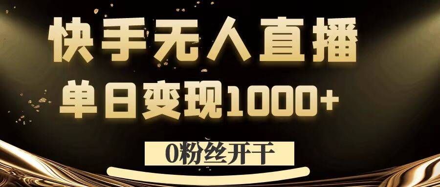 0粉丝开干，快手无人直播，单日变现1k+【揭秘】-179创客网