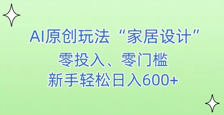 AI家居设计，简单好上手，新手小白什么也不会的，都可以轻松日入500+【揭秘】-179创客网
