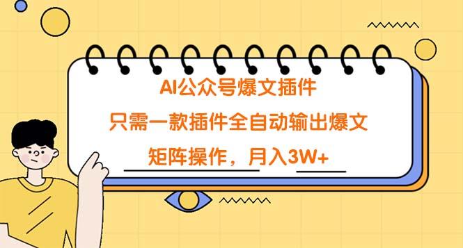 (9248期)AI公众号爆文插件，只需一款插件全自动输出爆文，矩阵操作，月入3W+-179创客网