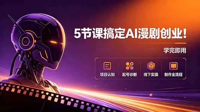 5节课搞定AI漫剧创业！项目认知+起号诊断+线下实操+制作全流程，学完即用-179创客网