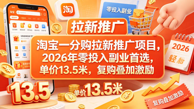 淘宝一分购拉新推广项目，2026年零投入副业首选，单价13.5米，复购叠加激励！-179创客网