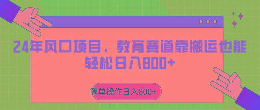 2024年风口项目，教育赛道靠搬运也能轻松日入800+-179创客网