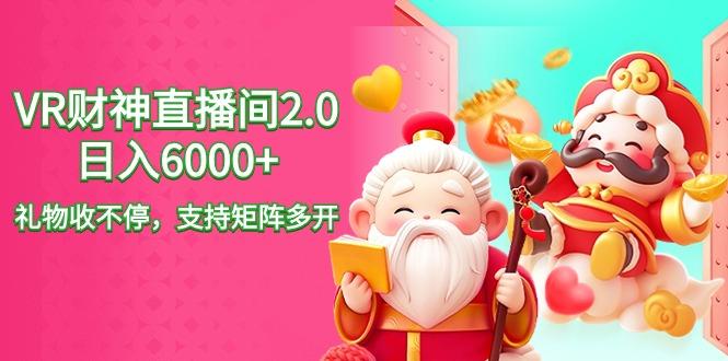 2024最新抖音VR财神直播间2.0日入6000+，礼物收不停，支持矩阵多开，新…-179创客网