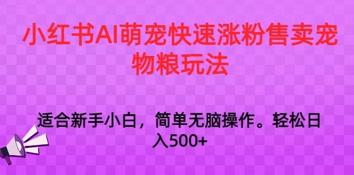 小红书AI萌宠快速涨粉售卖宠物粮玩法，日入1000+【揭秘】-179创客网