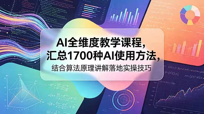 AI全维度教学课程，汇总1700种AI使用方法，结合算法原理讲解落地实操技巧-179创客网