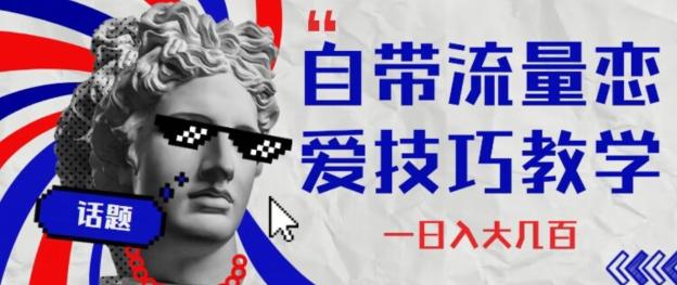 自带流量恋爱技巧—日入大几百-179创客网