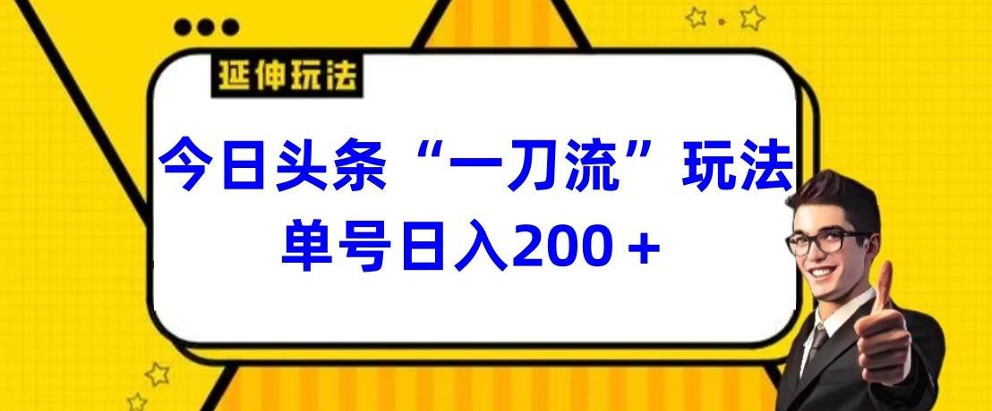 今日头条独家“一刀流”玩法单号日入200+-179创客网