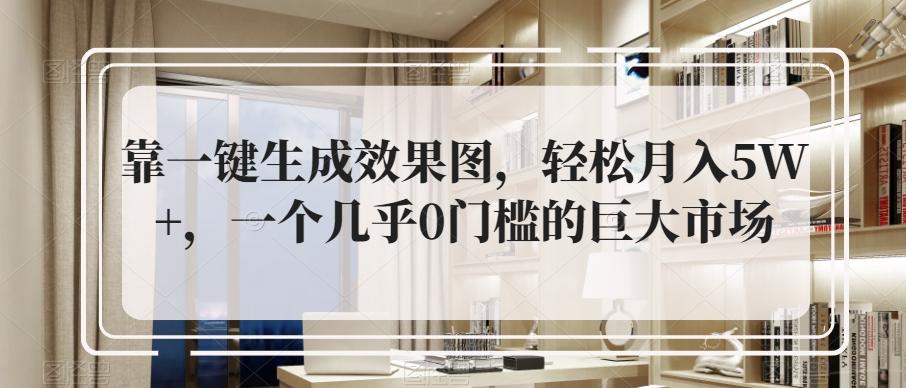 靠一键生成效果图，轻松月入5W+，一个几乎0门槛的巨大市场-179创客网