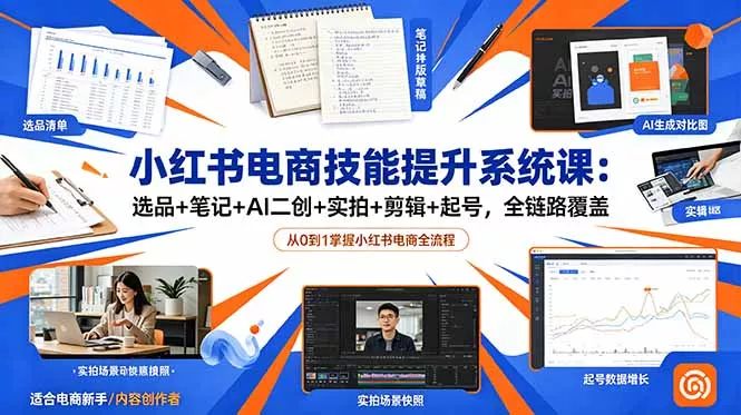 小红书电商技能提升系统课：选品+笔记+AI二创+实拍+剪辑+起号，全链路覆盖-179创客网