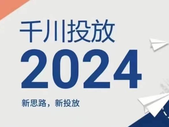 2024年千川投放，新思路新投放-179创客网