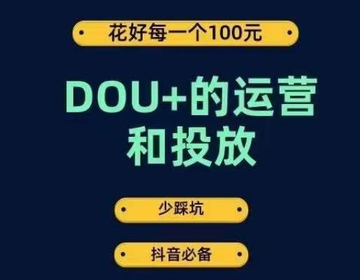DOU+的运营和投放，花1条DOU+的钱，成为DOU+的投放高手，少走弯路不采坑-179创客网