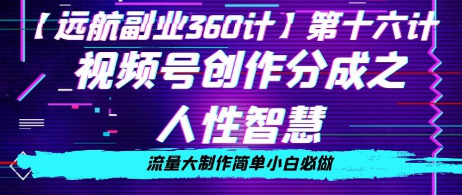 价值980的视频号创作分成之人性智慧，流量大制作简单小白必做【揭秘】-179创客网