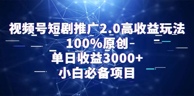 视频号短剧推广2.0高收益玩法，100%原创，单日收益3000+，小白必备项目-179创客网