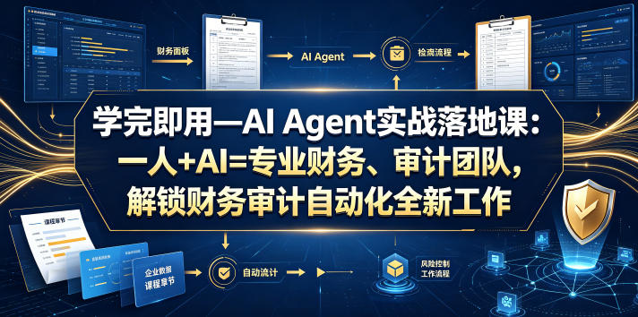 学完即用—AI Agent实战落地课：一人+AI=专业财务、审计团队，解锁财务审计自动化全新工作模式（更新0818）-179创客网