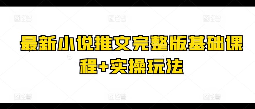 最新小说推文完整版基础课程+实操玩法-179创客网
