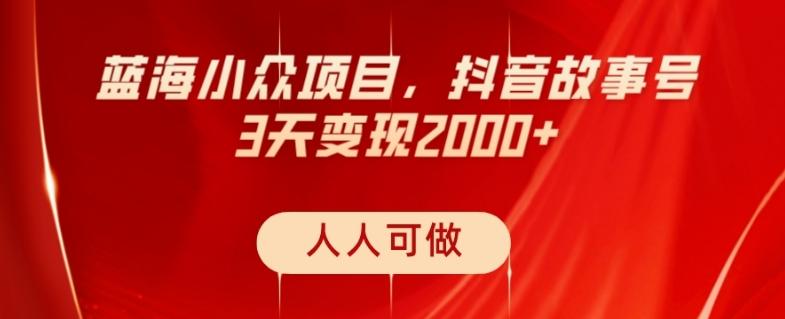 蓝海小众项目，抖音故事号，三天变现2000+，人人可做！-179创客网