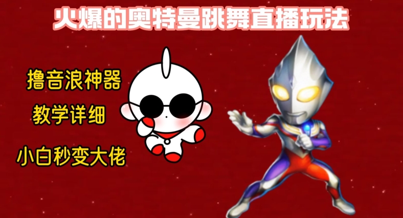 最新火爆奥特曼跳舞24小时无人直播，单场6小时撸10W音浪，小白也可操作，保姆级教学【揭秘】-网创资源