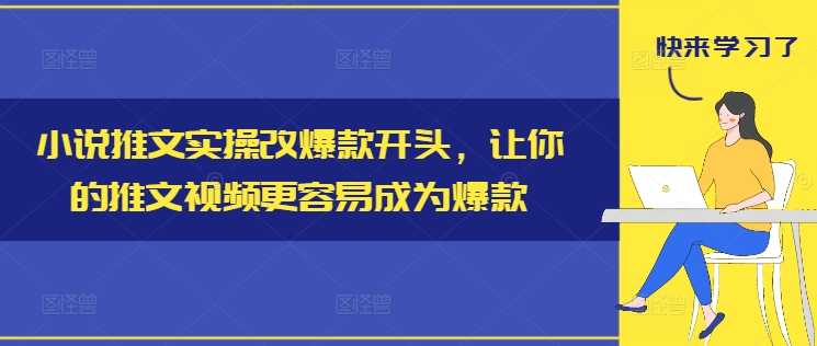 小说推文实操改爆款开头，让你的推文视频更容易成为爆款-179创客网