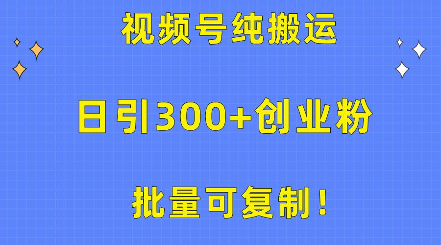 批量可复制！视频号纯搬运日引300+创业粉教程！-179创客网